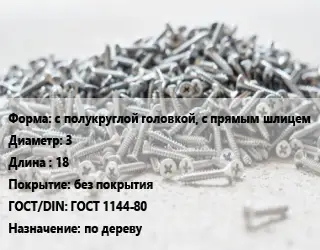 Шуруп с полукруглой головкой, с прямым шлицем 3х18 без покрытия ГОСТ: ГОСТ 1144-80 по дереву